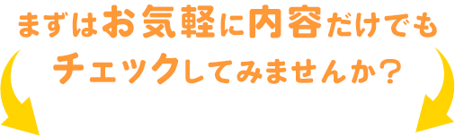 まずはお気軽に内容だけでもチェックしてみませんか？